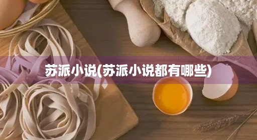 苏派小说(苏派小说都有哪些) 苏派小说(苏派小说都有哪些)