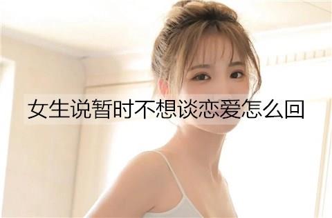 女生说暂时不想谈恋爱怎么回2